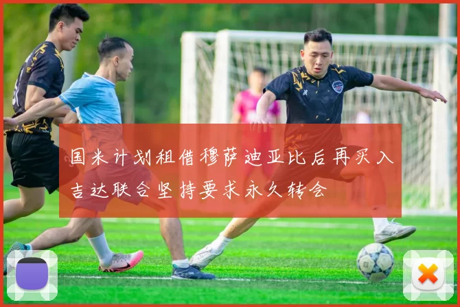 国米计划租借穆萨迪亚比后再买入吉达联合坚持要求永久转会