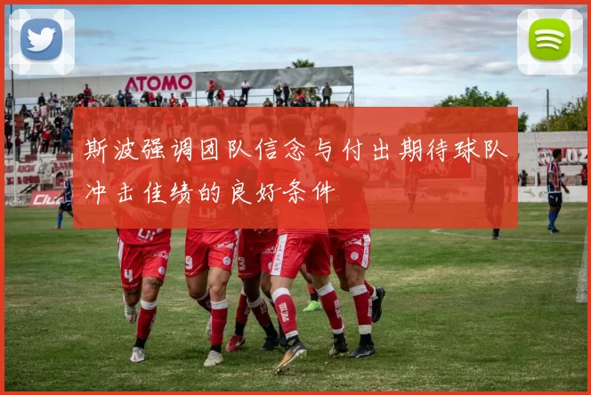 斯波强调团队信念与付出期待球队冲击佳绩的良好条件